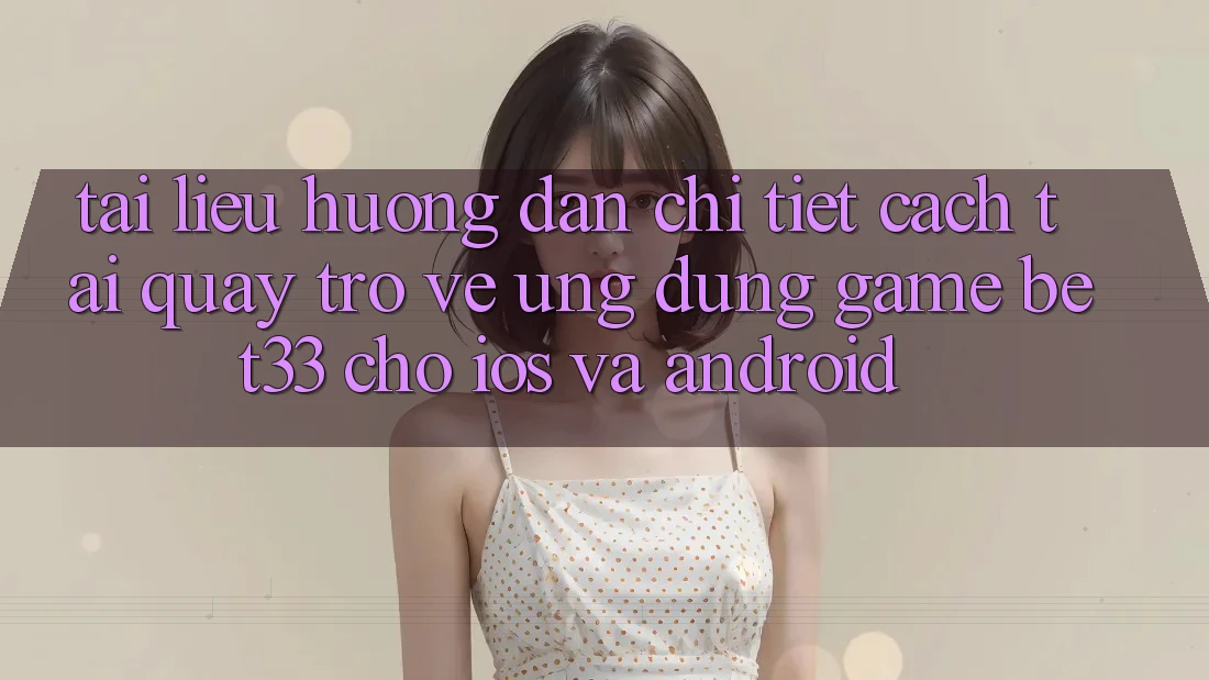 Tài liệu hướng dẫn Chi Tiết Cách Tải quay trở về Ứng dụng Game bet33 Cho iOS Và Android