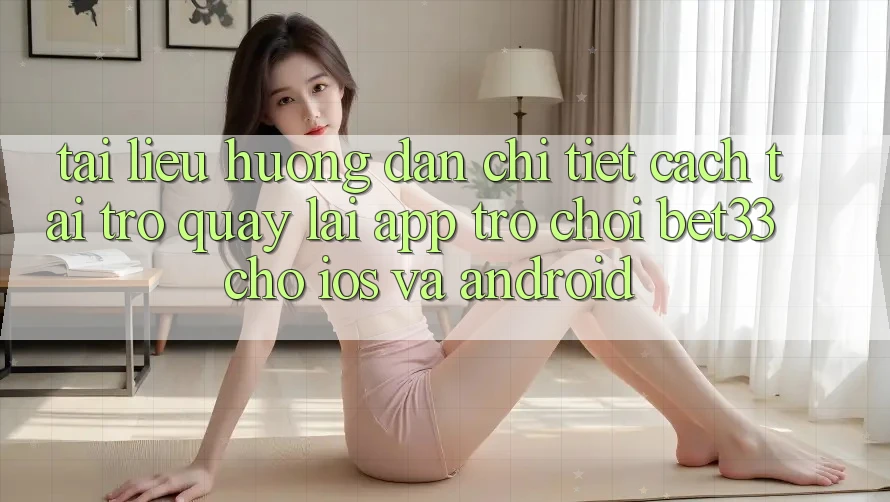 Tài liệu hướng dẫn Chi Tiết Cách Tải trở quay lại App Trò chơi bet33 Cho iOS Và Android Tài liệu hướng dẫn Chi Tiết Cách Tải trở quay lại App Trò chơi bet33 Cho iOS Và Android