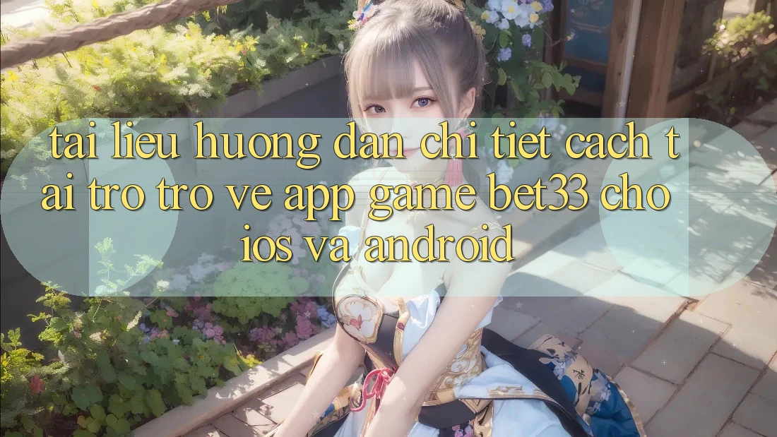 Tài liệu hướng dẫn Chi Tiết Cách Tải trở trở về App Game bet33 Cho iOS Và Android