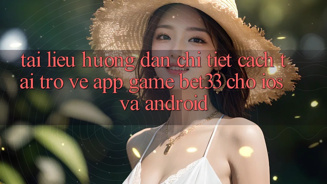 Tài liệu hướng dẫn Chi Tiết Cách Tải trở về App Game bet33 Cho iOS Và Android