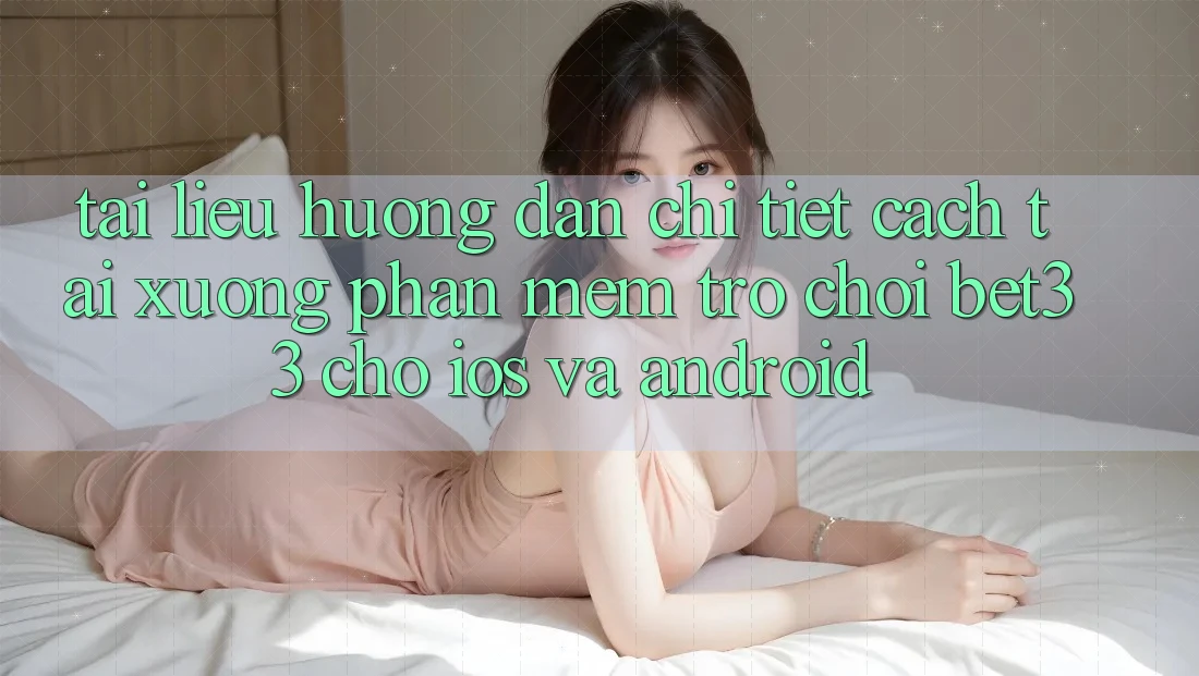 Tài liệu hướng dẫn Chi Tiết Cách Tải xuống Phần mềm Trò chơi bet33 Cho iOS Và Android