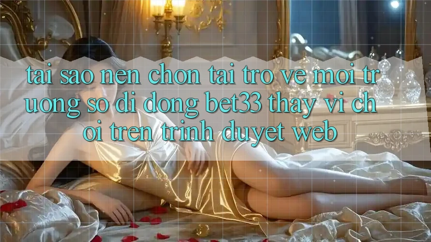 Tại Sao Nên Chọn Tải trở về Môi trường số di động bet33 Thay Vì Chơi Trên Trình Duyệt Web?