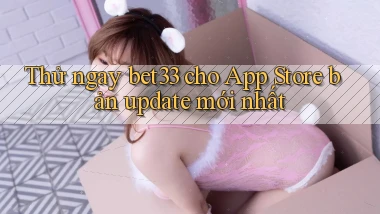 Thử ngay bet33 cho App Store bản update mới nhất