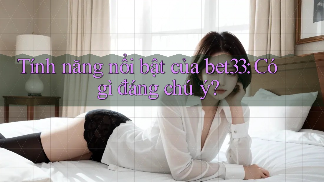 Tính năng nổi bật của bet33: Có gì đáng chú ý? Tính năng nổi bật của bet33: Có gì đáng chú ý?