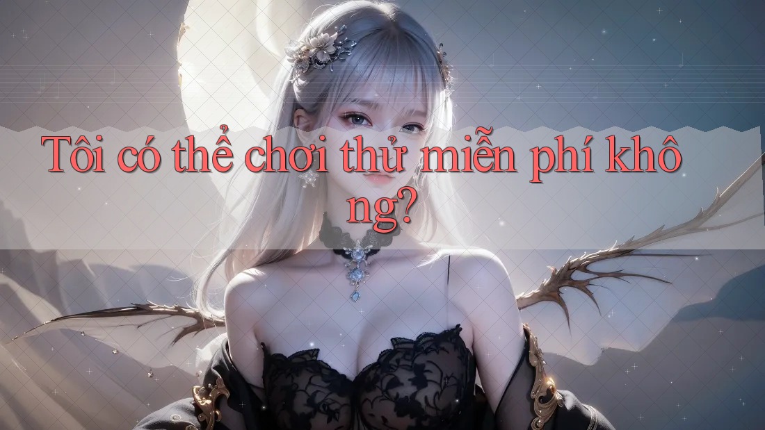Tôi có thể chơi thử miễn phí không?