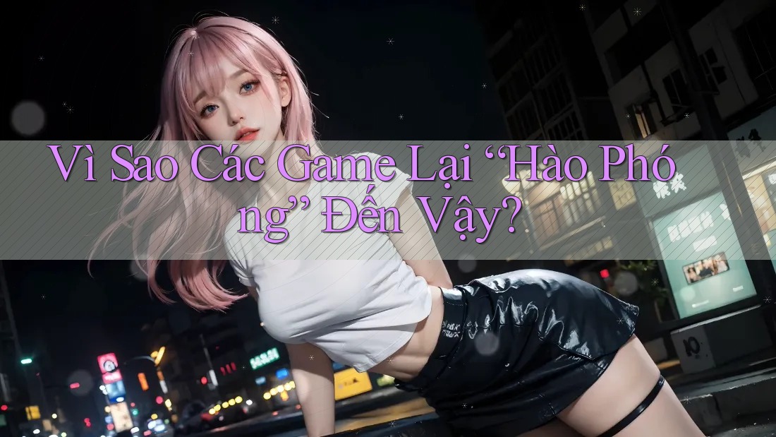 Vì Sao Các Game Lại “Hào Phóng” Đến Vậy? Vì Sao Các Game Lại “Hào Phóng” Đến Vậy?