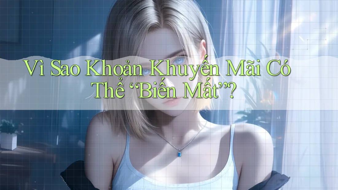 Vì Sao Khoản Khuyến Mãi Có Thể “Biến Mất”? Vì Sao Khoản Khuyến Mãi Có Thể “Biến Mất”?